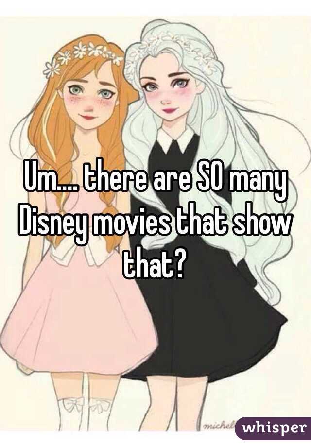 Um.... there are SO many Disney movies that show that? 