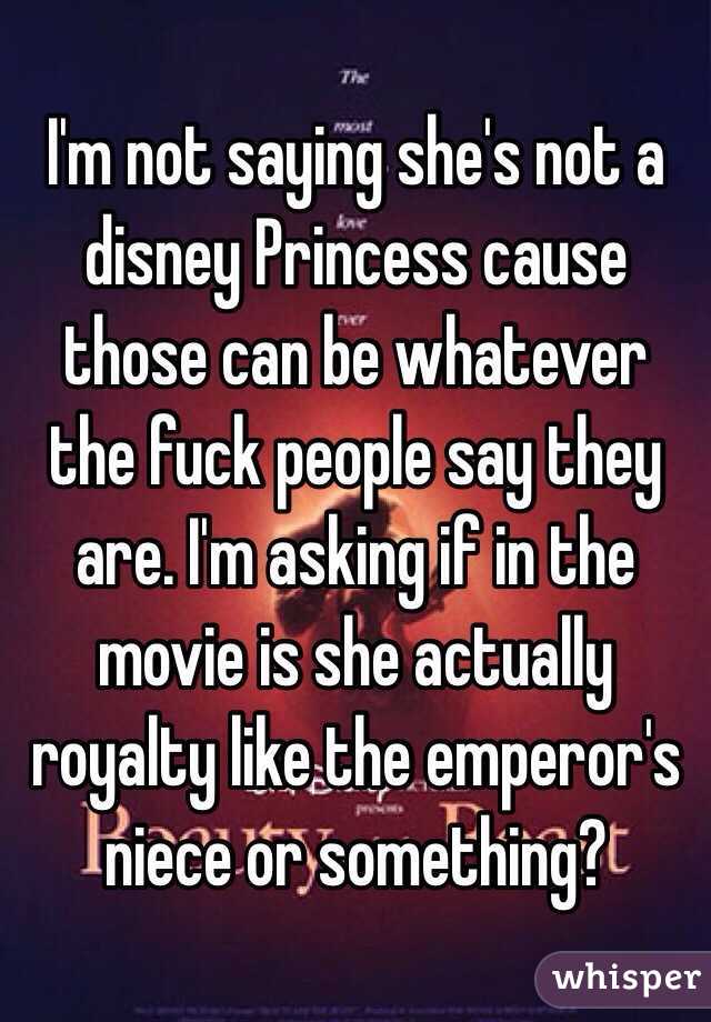 I'm not saying she's not a disney Princess cause those can be whatever the fuck people say they are. I'm asking if in the movie is she actually royalty like the emperor's niece or something?