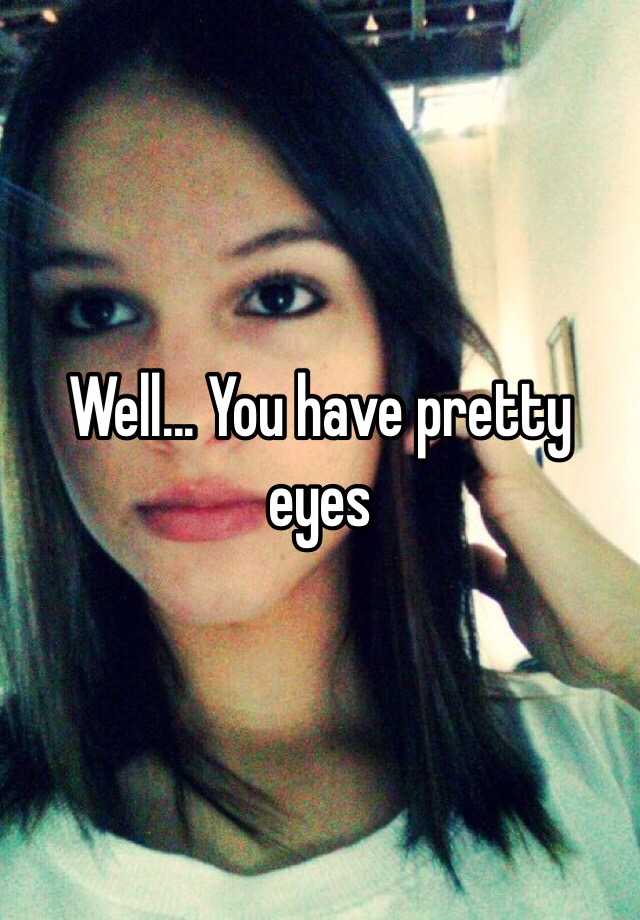 well-you-have-pretty-eyes