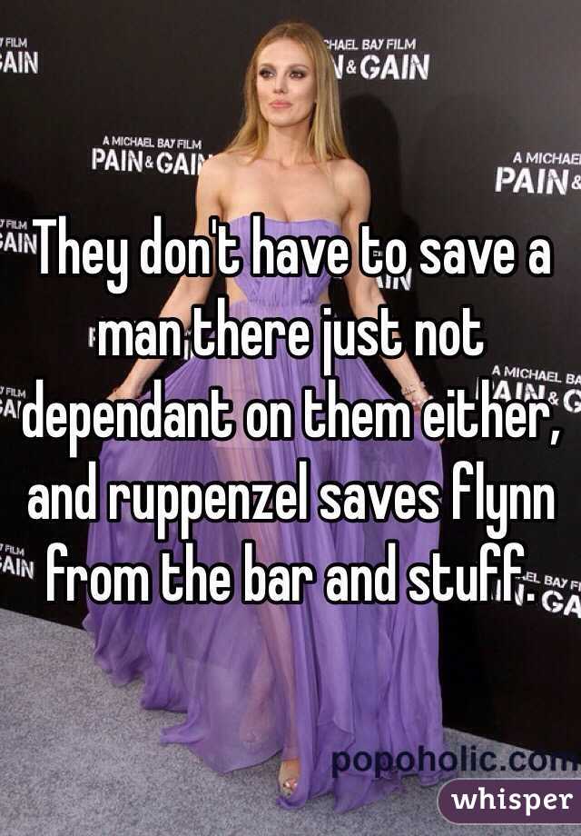 They don't have to save a man there just not dependant on them either, and ruppenzel saves flynn from the bar and stuff. 