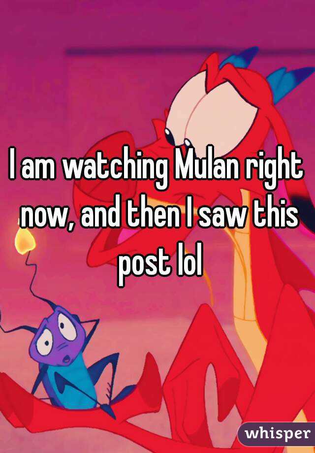 I am watching Mulan right now, and then I saw this post lol