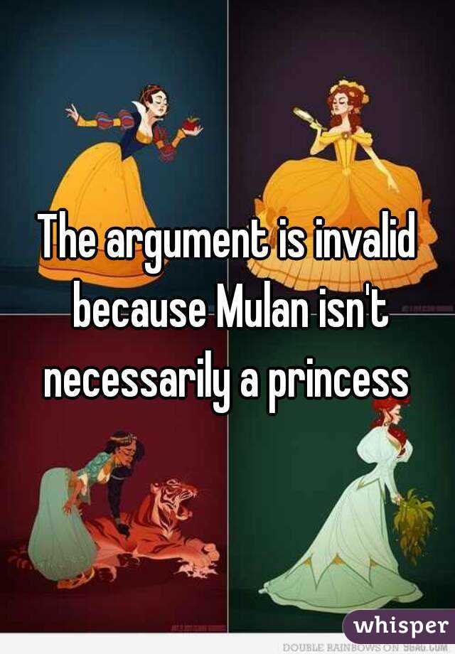 The argument is invalid because Mulan isn't necessarily a princess 