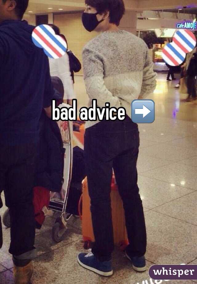 bad advice ➡️