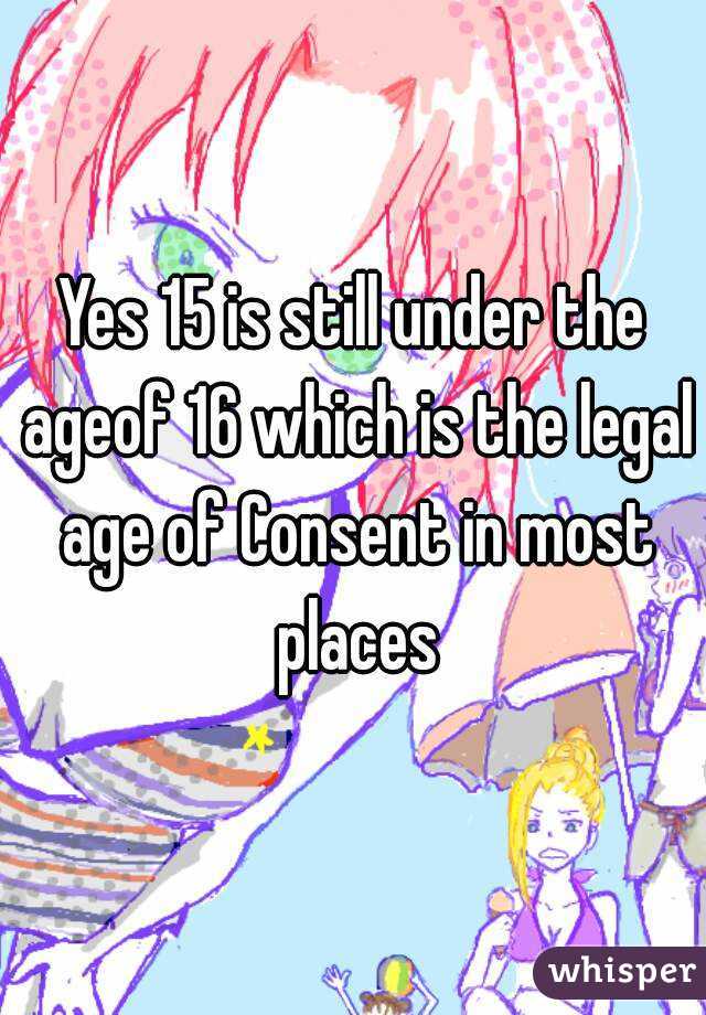 Yes 15 is still under the ageof 16 which is the legal age of Consent in most places
