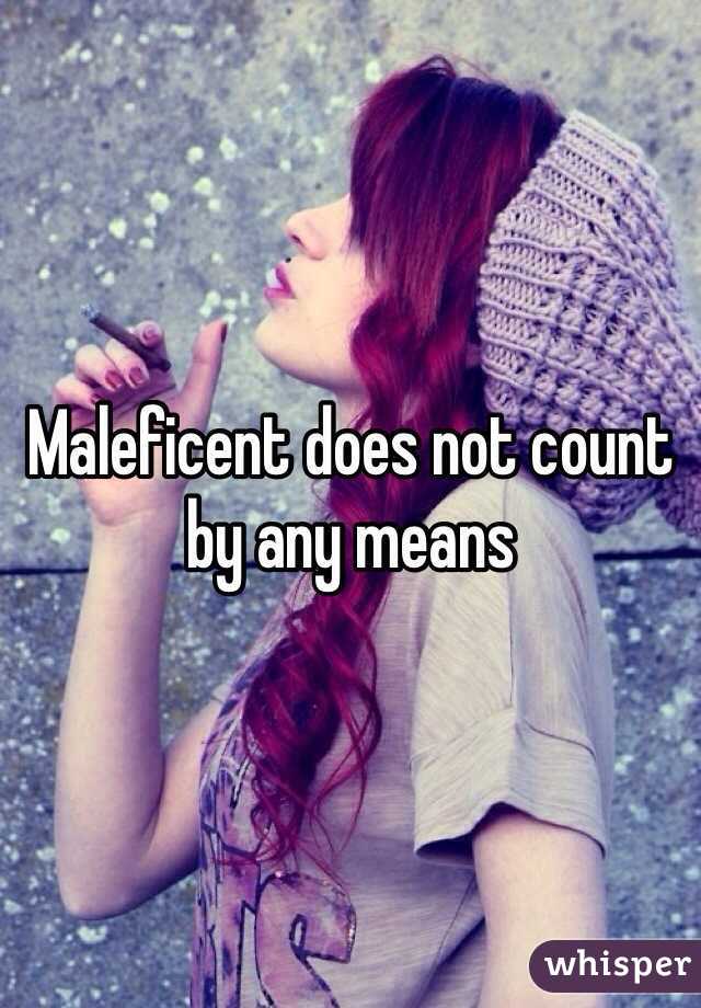 Maleficent does not count by any means 