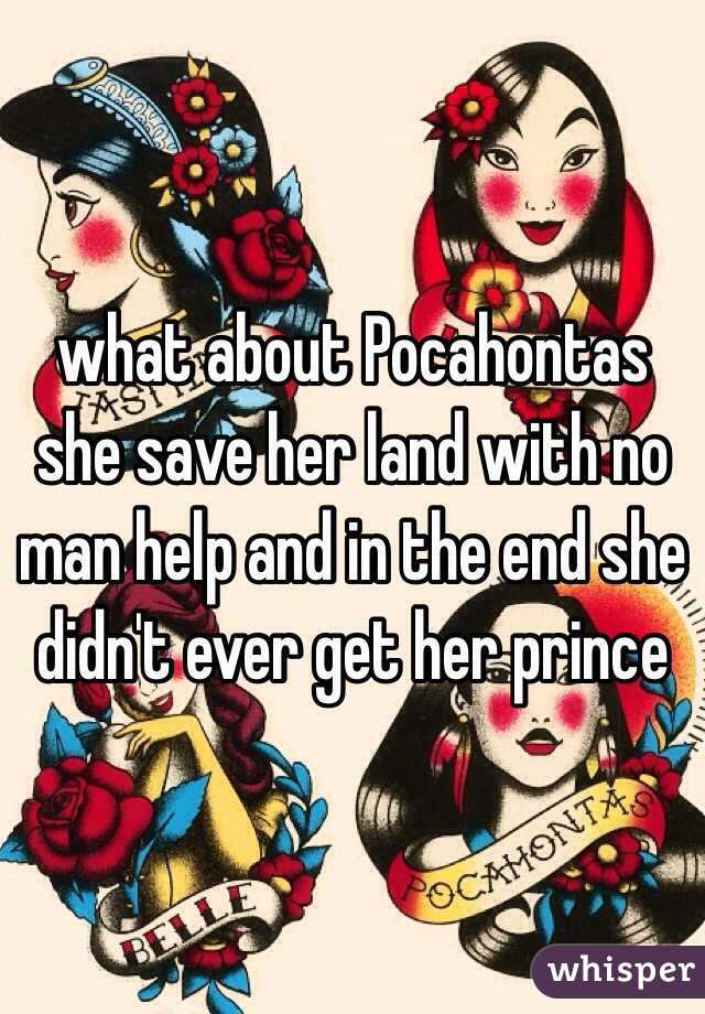 what about Pocahontas she save her land with no man help and in the end she didn't ever get her prince 