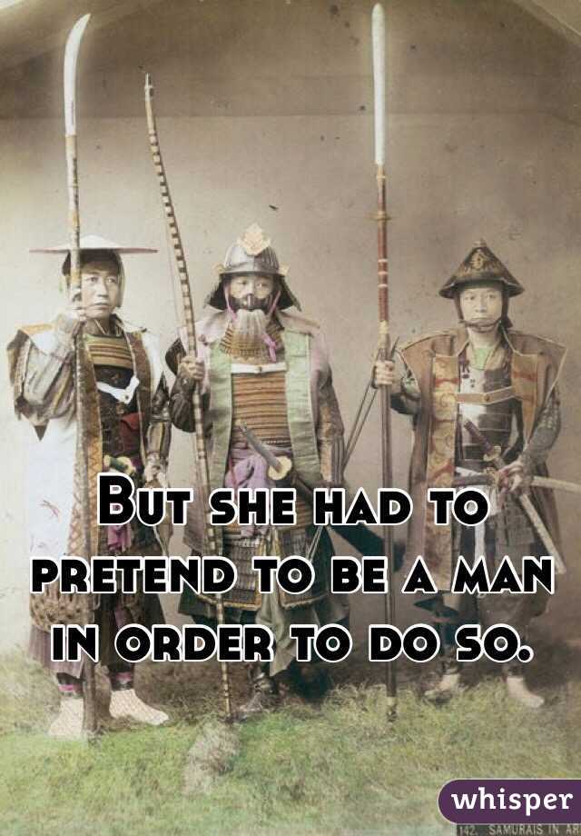 But she had to pretend to be a man in order to do so. 