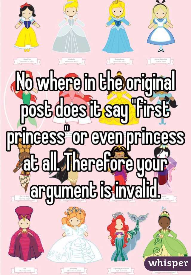 No where in the original post does it say "first princess" or even princess at all. Therefore your argument is invalid.