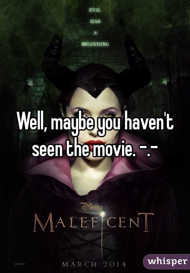 Well, maybe you haven't seen the movie. -.-