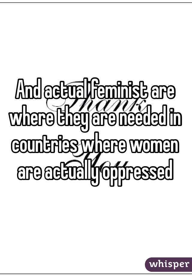 And actual feminist are where they are needed in countries where women are actually oppressed 