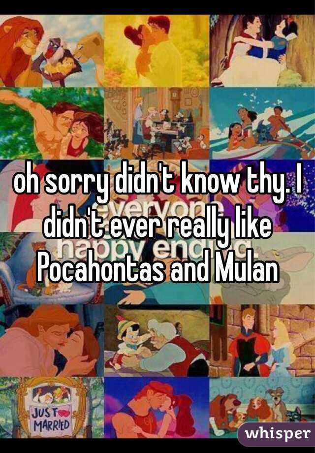 oh sorry didn't know thy. I didn't ever really like Pocahontas and Mulan