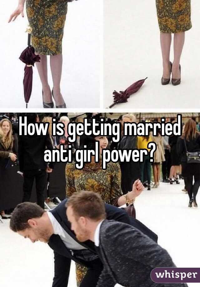 How is getting married anti girl power?