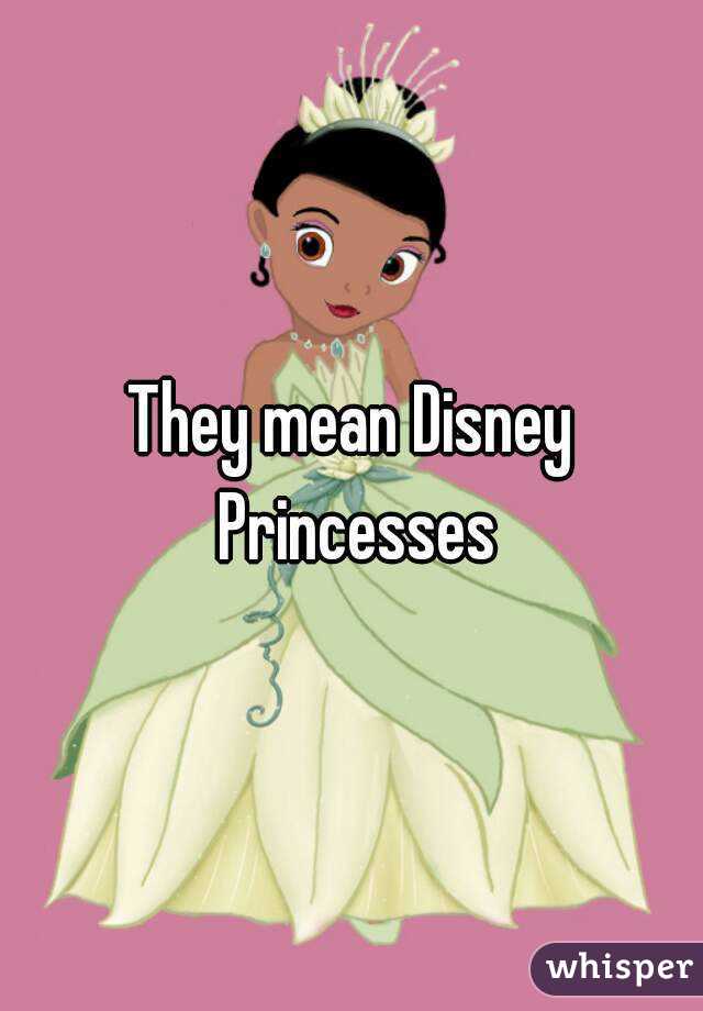 They mean Disney Princesses