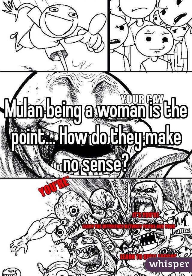 Mulan being a woman is the point... How do they make no sense?