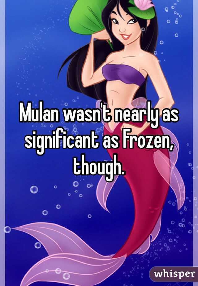 Mulan wasn't nearly as significant as Frozen, though.