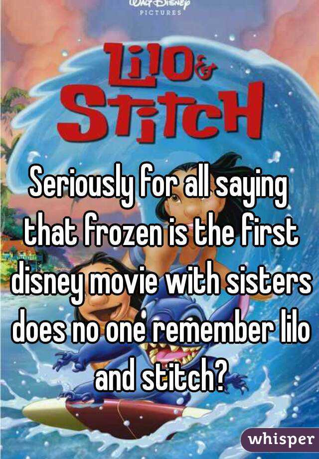 Seriously for all saying that frozen is the first disney movie with sisters does no one remember lilo and stitch?