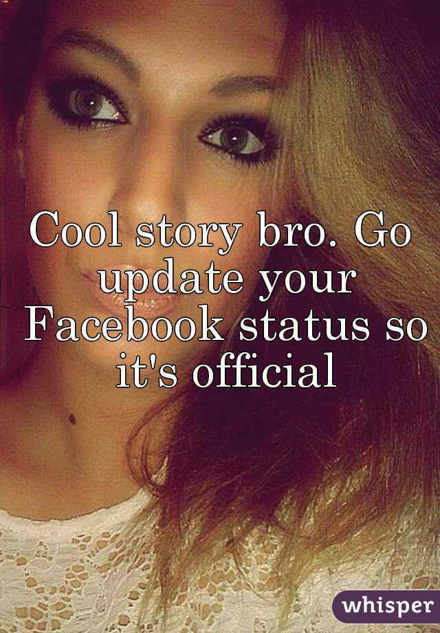 Cool story bro. Go update your Facebook status so it's official