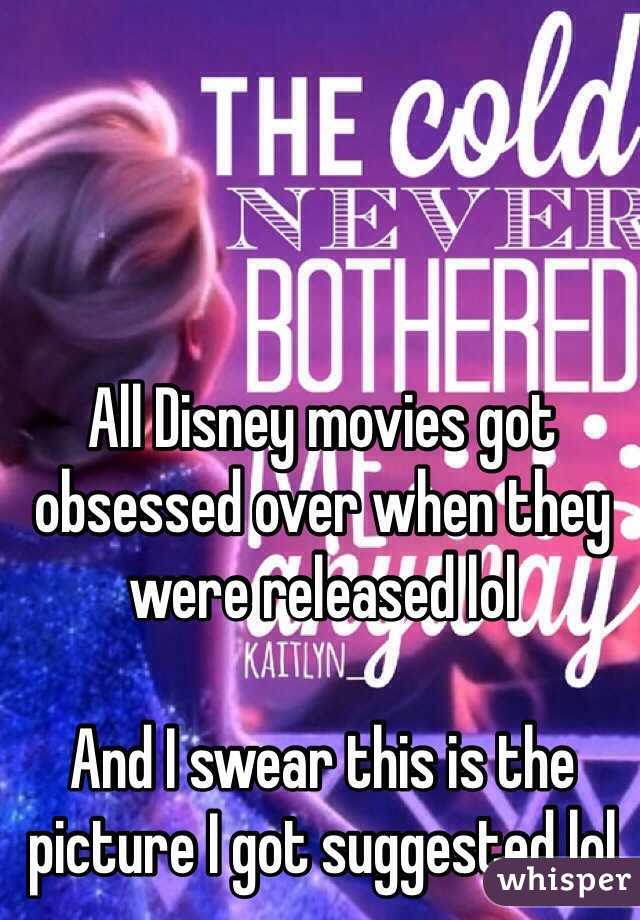 All Disney movies got obsessed over when they were released lol

And I swear this is the picture I got suggested lol