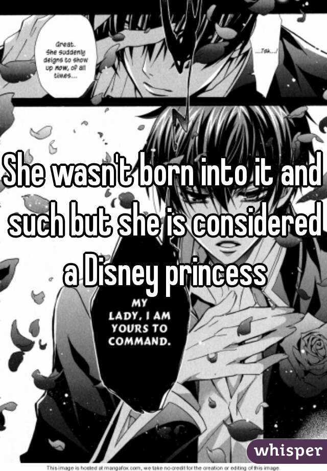 She wasn't born into it and such but she is considered a Disney princess