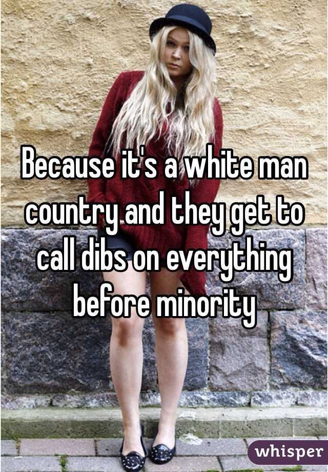 Because it's a white man country and they get to call dibs on everything before minority