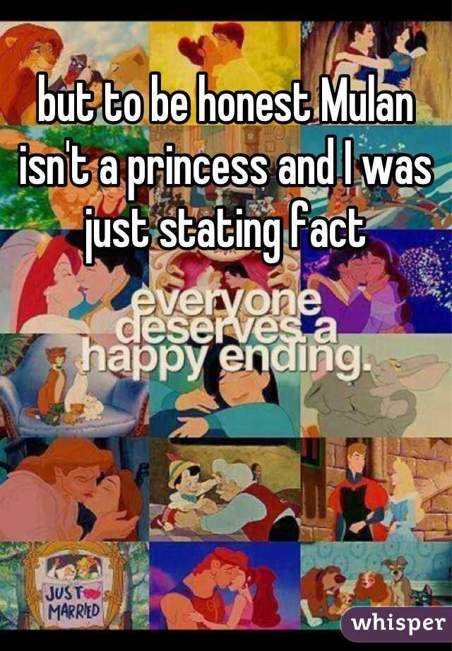 but to be honest Mulan isn't a princess and I was just stating fact