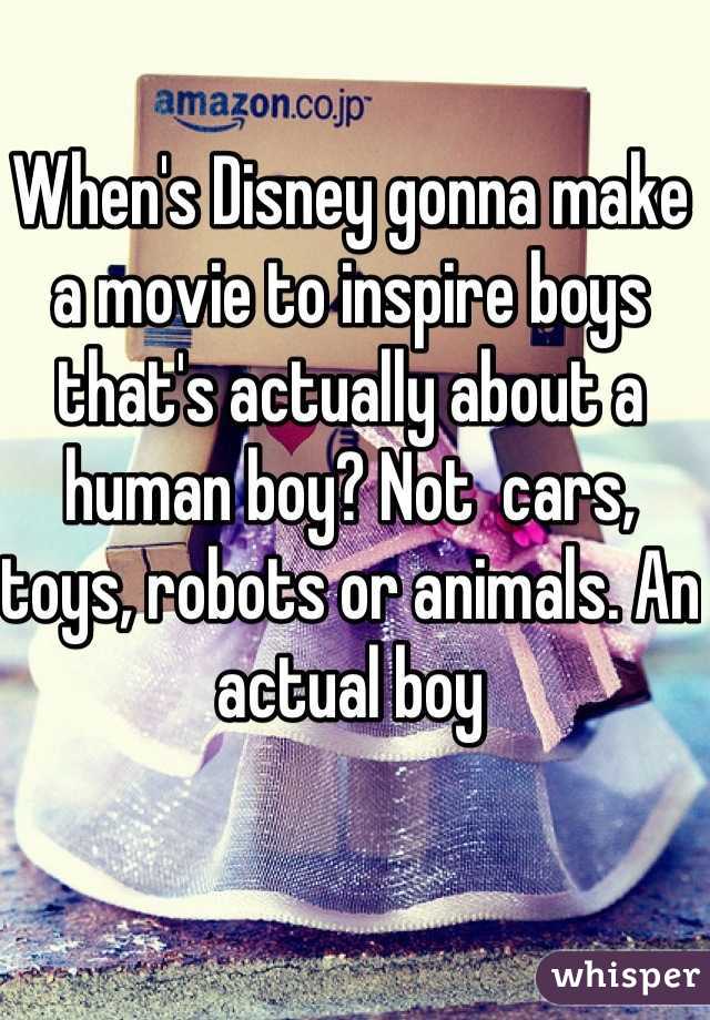 When's Disney gonna make a movie to inspire boys that's actually about a human boy? Not  cars, toys, robots or animals. An actual boy