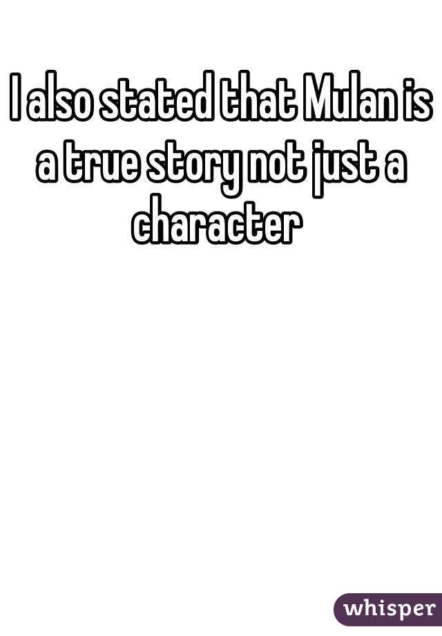 I also stated that Mulan is a true story not just a character 