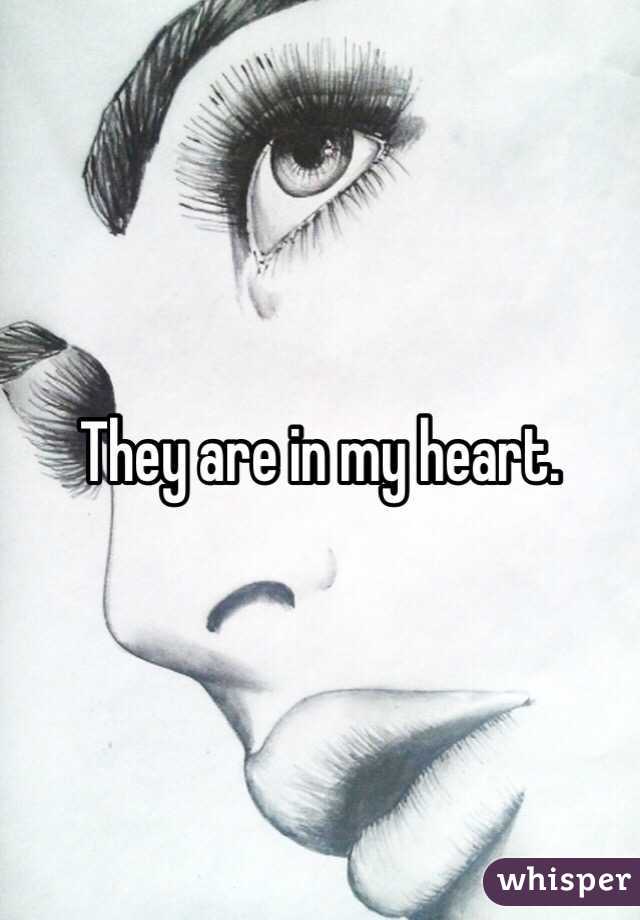 They are in my heart.