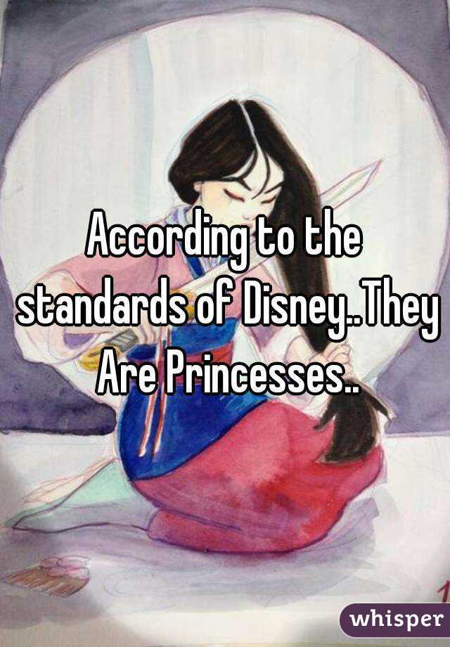 According to the standards of Disney..They Are Princesses..