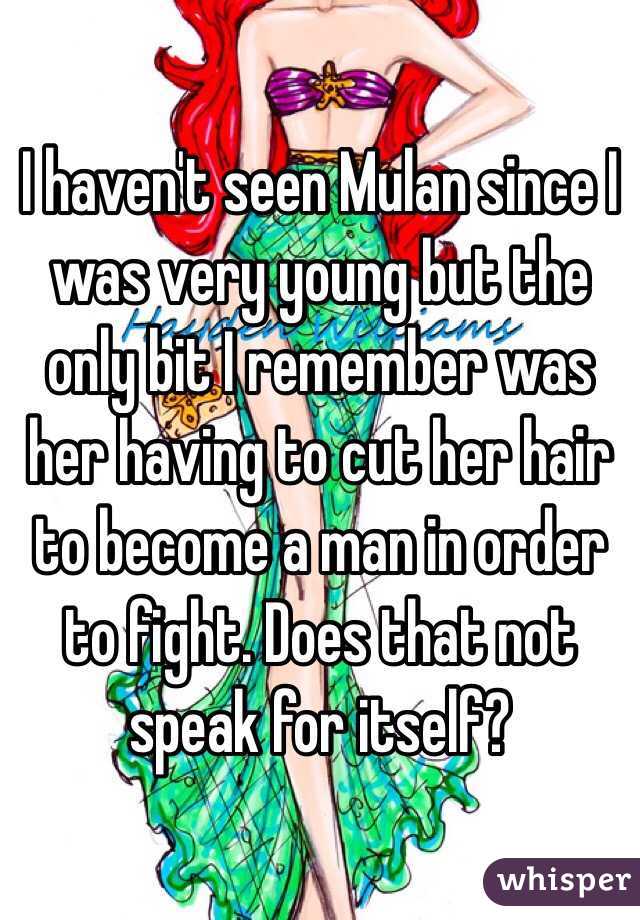 I haven't seen Mulan since I was very young but the only bit I remember was her having to cut her hair to become a man in order to fight. Does that not speak for itself?