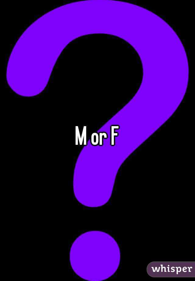 M or F