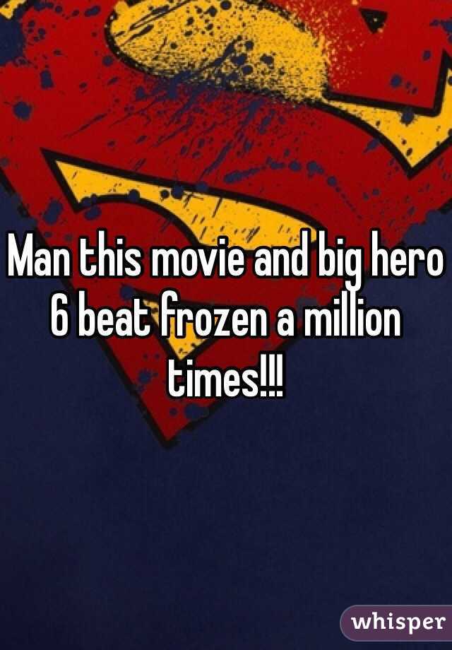 Man this movie and big hero 6 beat frozen a million times!!!