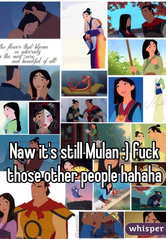 Naw it's still Mulan :) fuck those other people hahaha