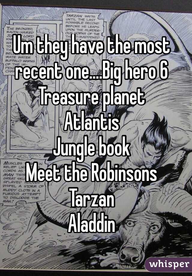 Um they have the most recent one....Big hero 6
Treasure planet
Atlantis
Jungle book 
Meet the Robinsons 
Tarzan
Aladdin
