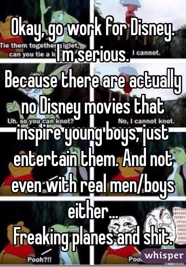 Okay, go work for Disney. 
I'm serious.
Because there are actually no Disney movies that inspire young boys, just entertain them. And not even with real men/boys either...
Freaking planes and shit.