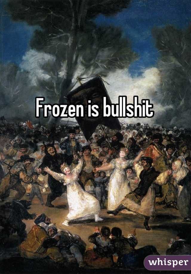 Frozen is bullshit