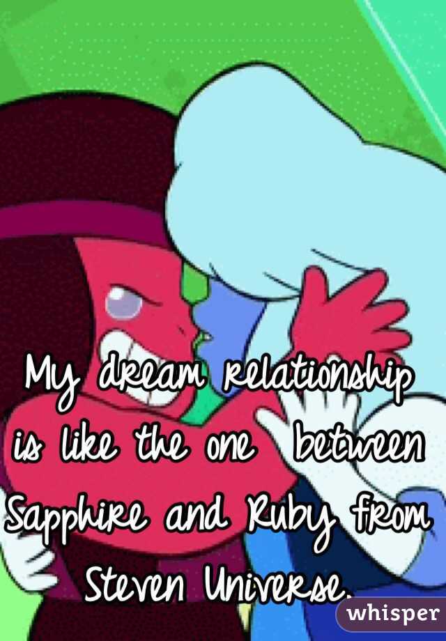 My dream relationship is like the one  between Sapphire and Ruby from Steven Universe.