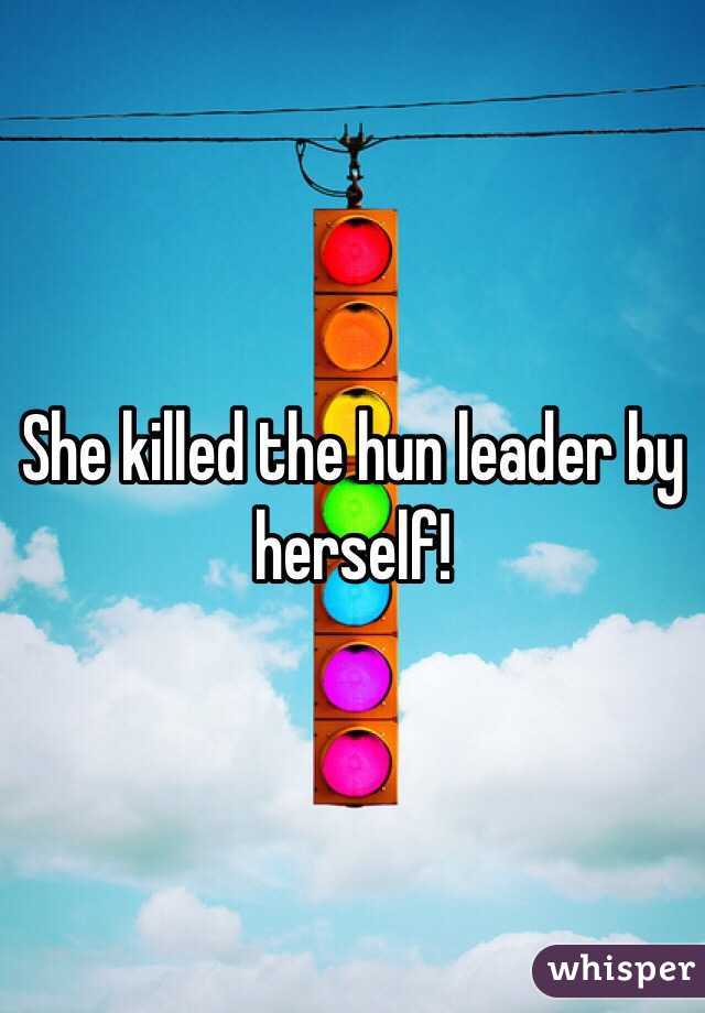 She killed the hun leader by herself!