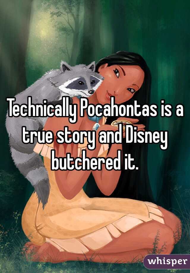 Technically Pocahontas is a true story and Disney butchered it. 