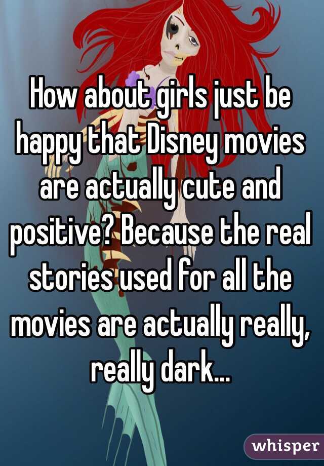 How about girls just be happy that Disney movies are actually cute and positive? Because the real stories used for all the movies are actually really, really dark...