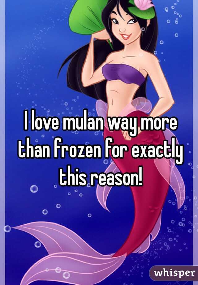 I love mulan way more than frozen for exactly this reason!