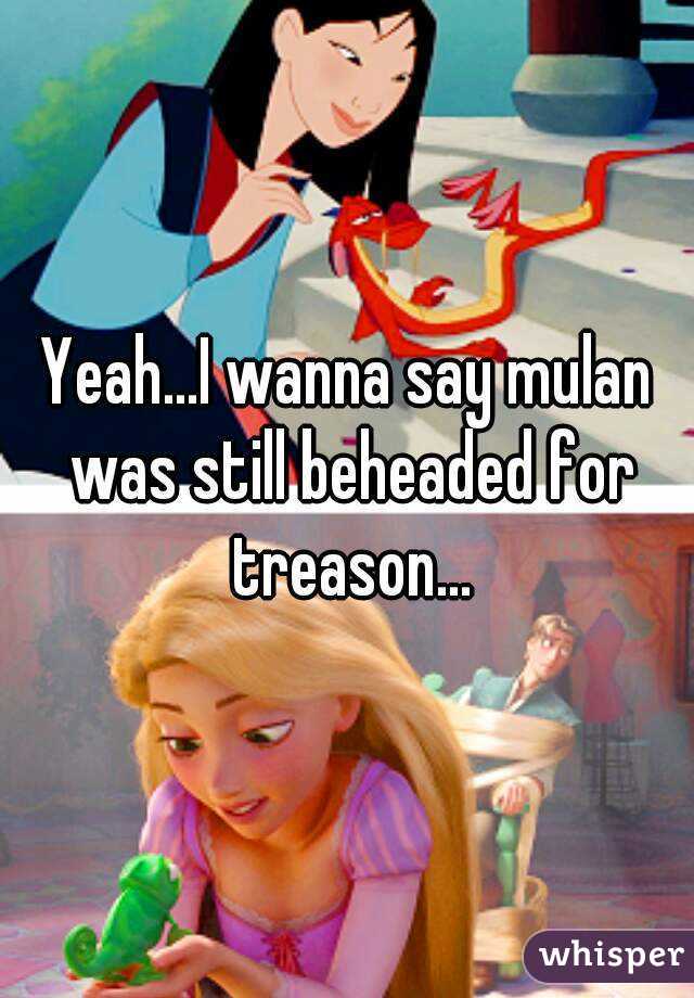 Yeah...I wanna say mulan was still beheaded for treason...