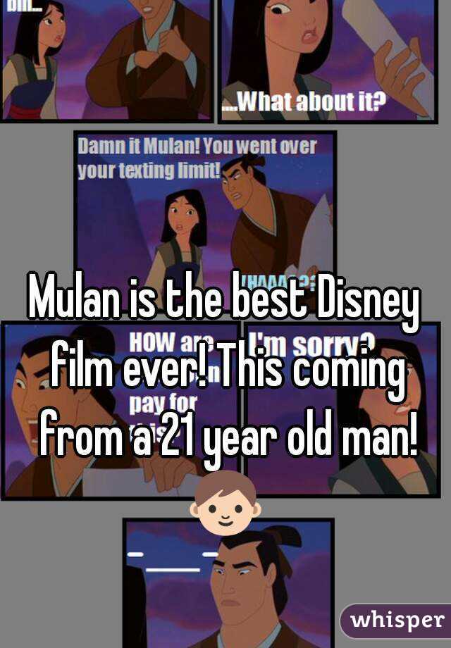 Mulan is the best Disney film ever! This coming from a 21 year old man! 👨 