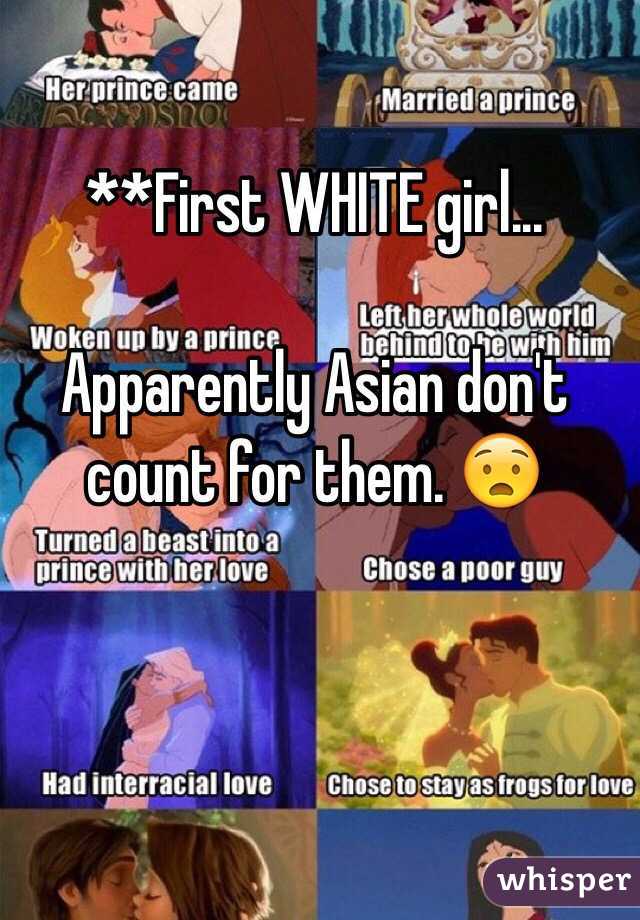 **First WHITE girl...

Apparently Asian don't count for them. 😧