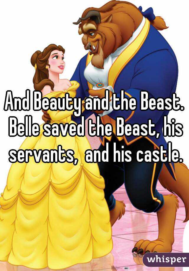 And Beauty and the Beast. Belle saved the Beast, his servants,  and his castle.