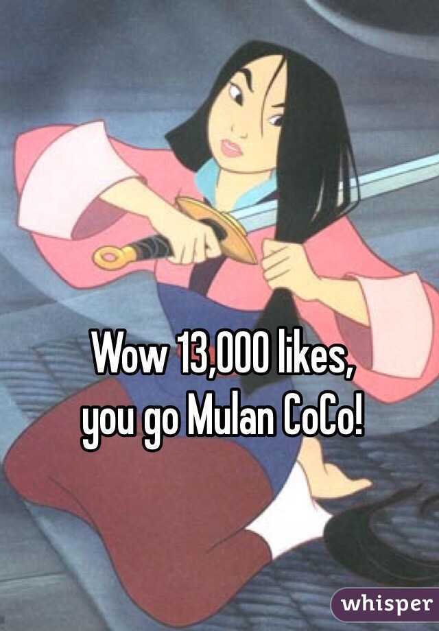 Wow 13,000 likes, 
you go Mulan CoCo! 