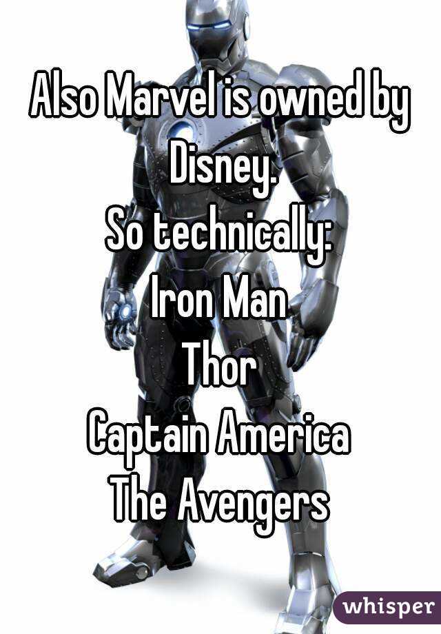 Also Marvel is owned by Disney.
So technically:
Iron Man
Thor
Captain America
The Avengers