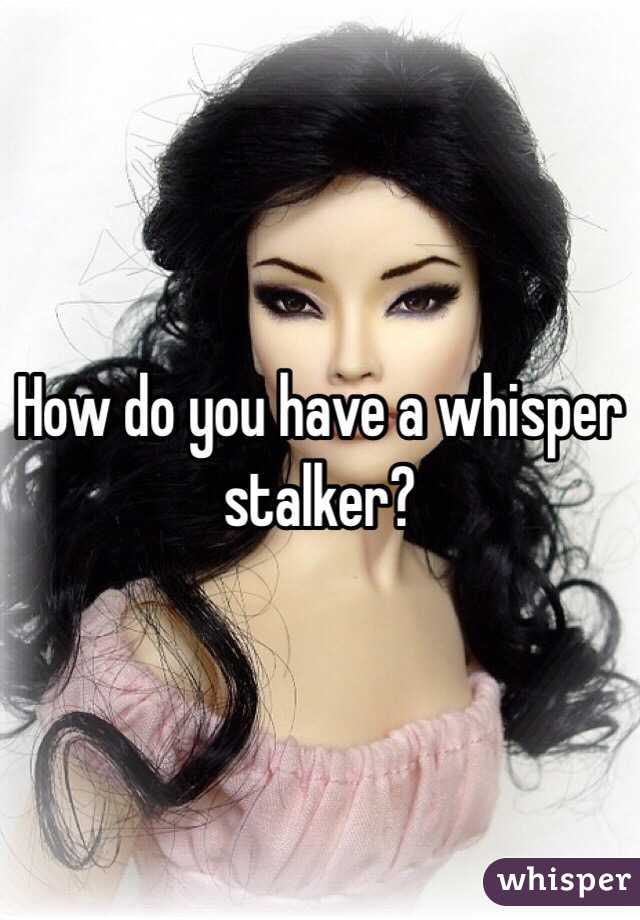 How do you have a whisper stalker? 