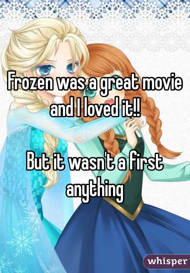 Frozen was a great movie and I loved it!!

But it wasn't a first anything