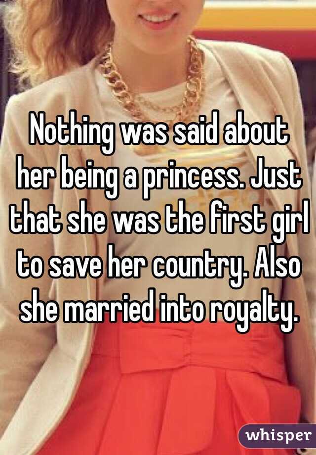 Nothing was said about her being a princess. Just that she was the first girl to save her country. Also she married into royalty. 